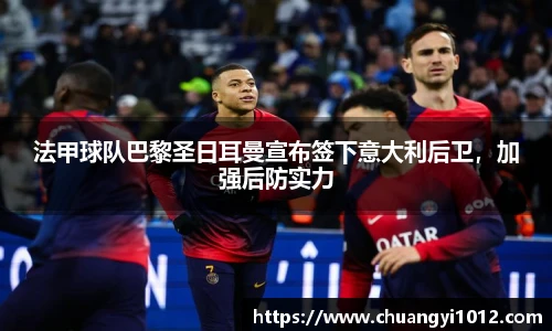法甲球队巴黎圣日耳曼宣布签下意大利后卫，加强后防实力