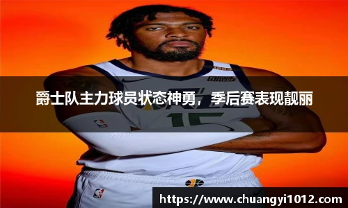 爵士队主力球员状态神勇，季后赛表现靓丽