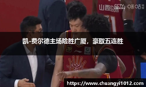 凯-费尔德主场险胜广厦，豪取五连胜