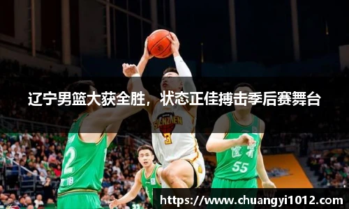 辽宁男篮大获全胜，状态正佳搏击季后赛舞台