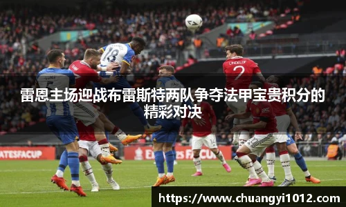 雷恩主场迎战布雷斯特两队争夺法甲宝贵积分的精彩对决
