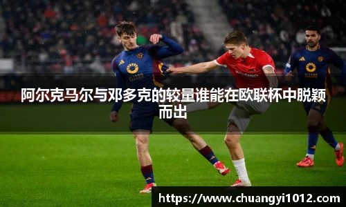 阿尔克马尔与邓多克的较量谁能在欧联杯中脱颖而出