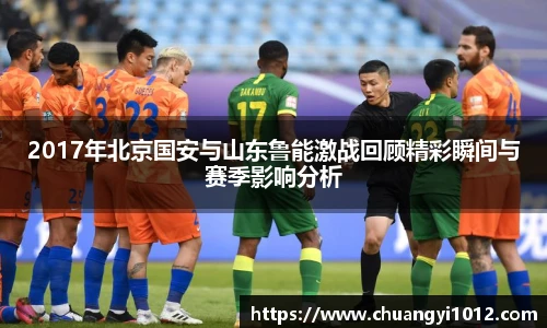 2017年北京国安与山东鲁能激战回顾精彩瞬间与赛季影响分析