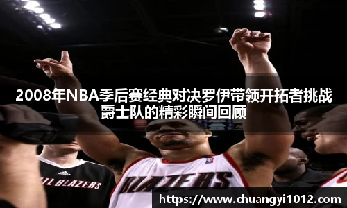 2008年NBA季后赛经典对决罗伊带领开拓者挑战爵士队的精彩瞬间回顾